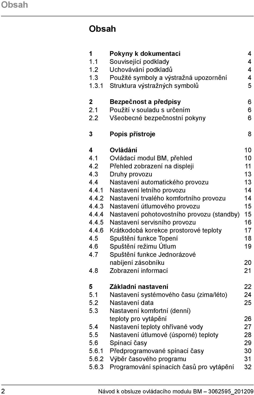 4 Nastavení automatického provozu 13 4.4.1 Nastavení letního provozu 14 4.4.2 Nastavení trvalého komfortního provozu 14 4.4.3 Nastavení útlumového provozu 15 4.4.4 Nastavení pohotovostního provozu (standby) 15 4.