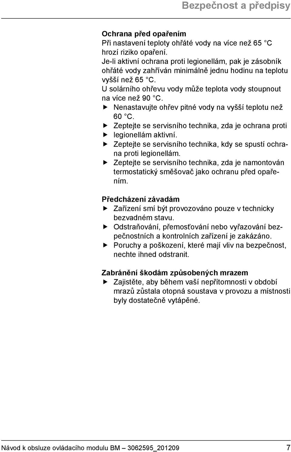 Nenastavujte ohřev pitné vody na vyšší teplotu než 60 C. Zeptejte se servisního technika, zda je ochrana proti legionellám aktivní.