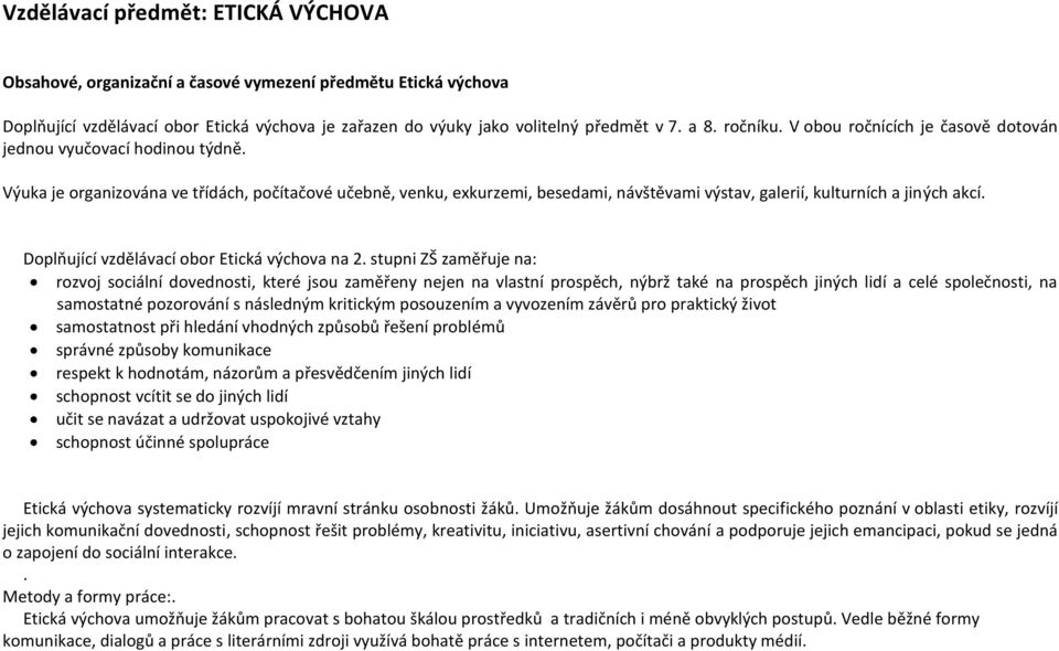 Výuka je organizována ve třídách, počítačové učebně, venku, exkurzemi, besedami, návštěvami výstav, galerií, kulturních a jiných akcí. Doplňující vzdělávací obor Etická výchova na 2.