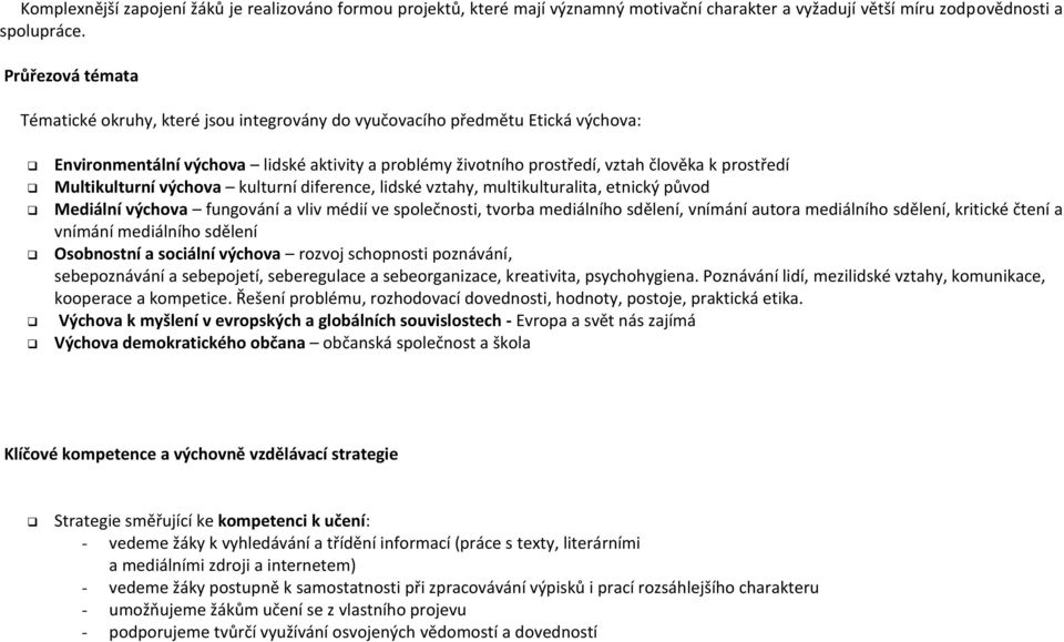 Multikulturní výchova kulturní diference, lidské vztahy, multikulturalita, etnický původ Mediální výchova fungování a vliv médií ve společnosti, tvorba mediálního sdělení, vnímání autora mediálního