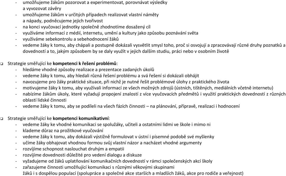 žáky k tomu, aby chápali a postupně dokázali vysvětlit smysl toho, proč si osvojují a zpracovávají různé druhy poznatků a dovedností a to, jakým způsobem by se daly využít v jejich dalším studiu,