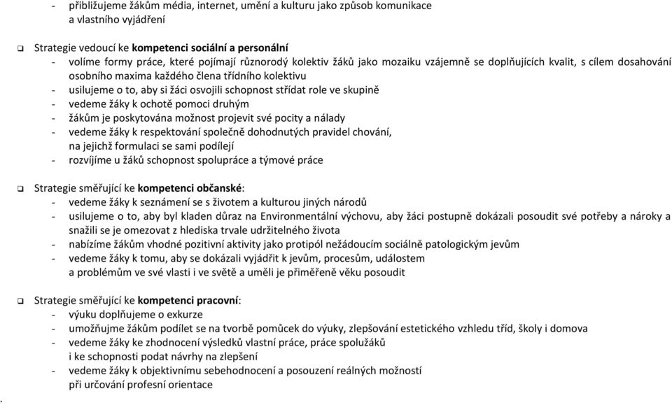 každého člena třídního kolektivu - usilujeme o to, aby si žáci osvojili schopnost střídat role ve skupině - vedeme žáky k ochotě pomoci druhým - žákům je poskytována možnost projevit své pocity a