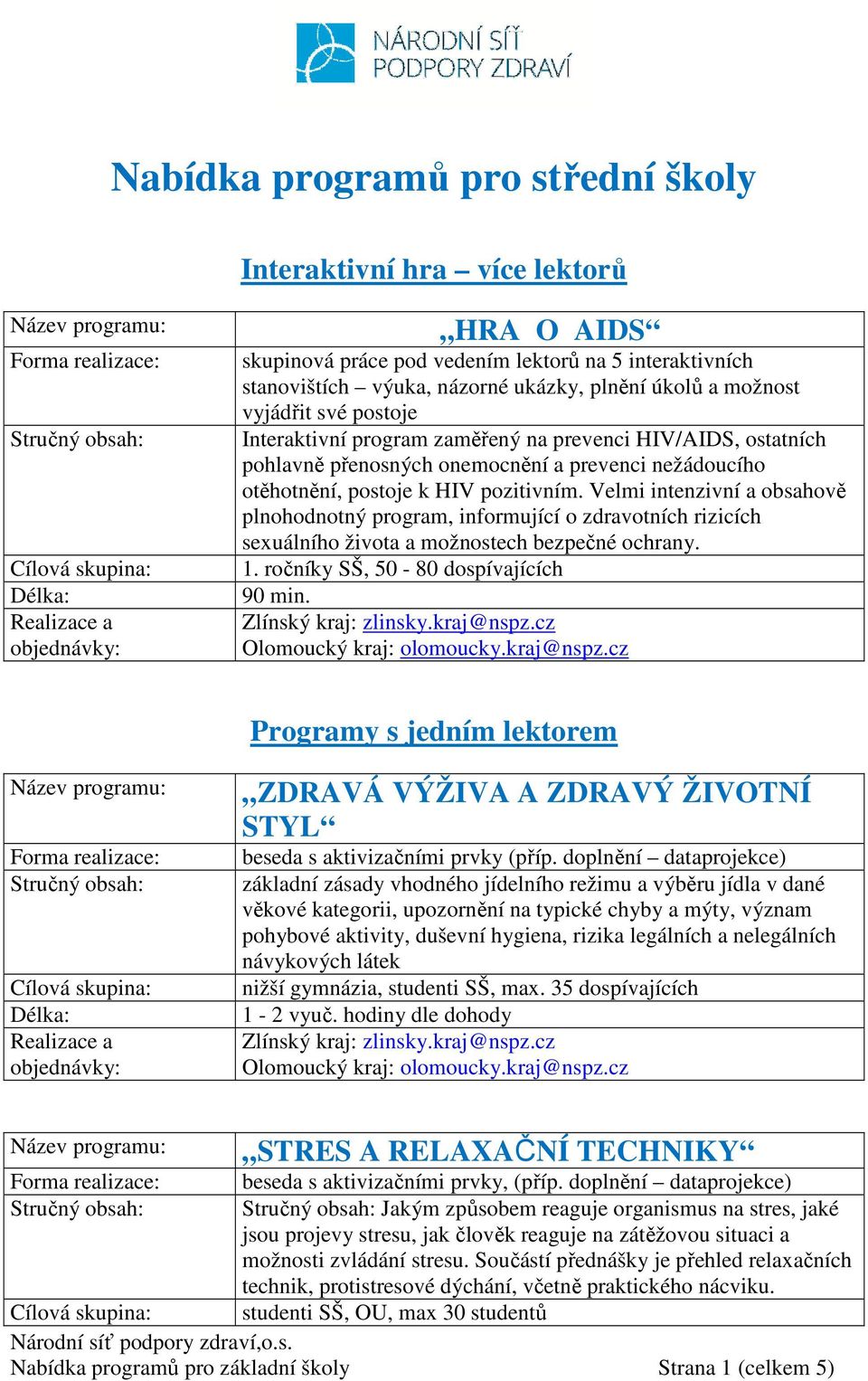 Velmi intenzivní a obsahově plnohodnotný program, informující o zdravotních rizicích sexuálního života a možnostech bezpečné ochrany. 1. ročníky SŠ, 50-80 dospívajících 90 min.