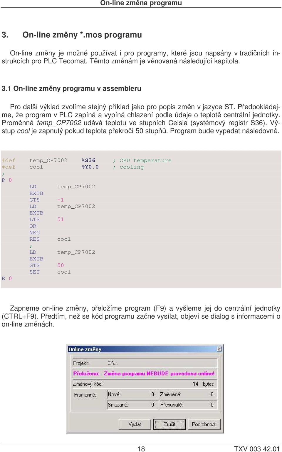 Pedpokládejme, že program v PLC zapíná a vypíná chlazení podle údaje o teplot centrální jednotky. Promnná temp_cp7002 udává teplotu ve stupních Celsia (systémový registr S36).