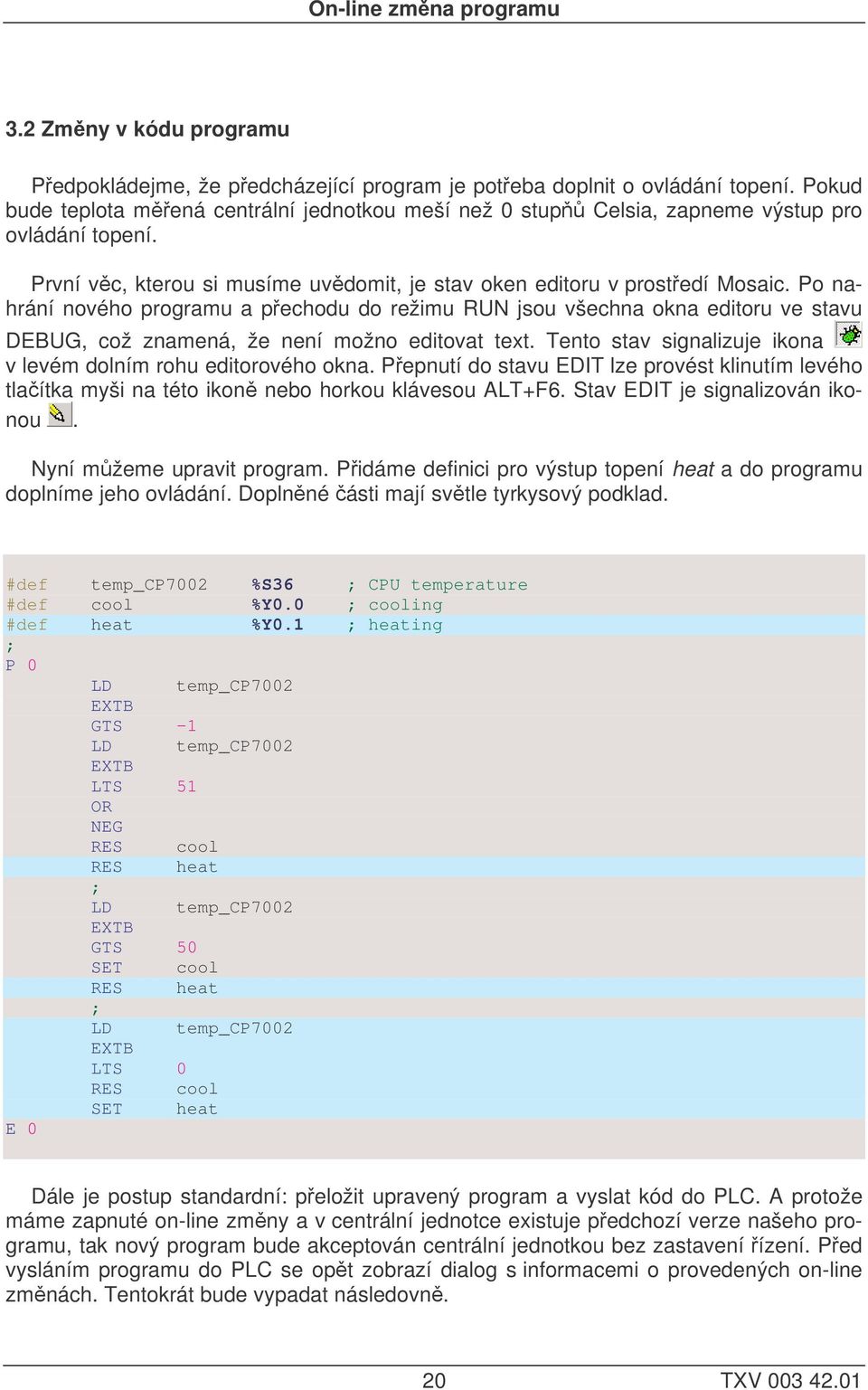 Po nahrání nového programu a pechodu do režimu RUN jsou všechna okna editoru ve stavu DEBUG, což znamená, že není možno editovat text.