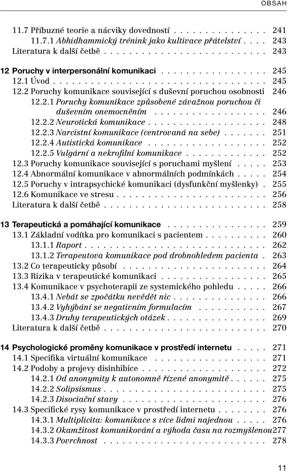 2.1 Poruchy komunikace způsobené závažnou poruchou či duševním onemocněním.................. 246 12.2.2 Neurotická komunikace................... 248 12.2.3 Narcistní komunikace (centrovaná na sebe).