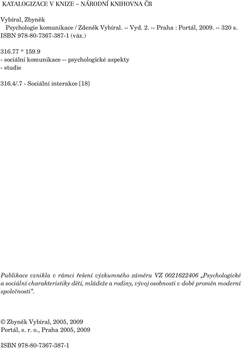 7 - Sociální interakce [18] Publikace vznikla v rámci řešení výzkumného záměru VZ 0021622406 Psychologické a sociální charakteristiky