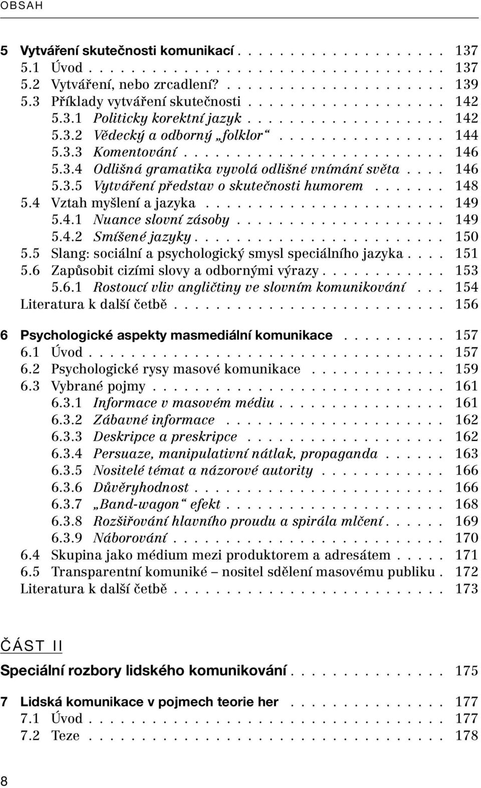 3.4 Odlišná gramatika vyvolá odlišné vnímání světa.... 146 5.3.5 Vytváření představ o skutečnosti humorem....... 148 5.4 Vztah myšlení a jazyka....................... 149 5.4.1 Nuance slovní zásoby.