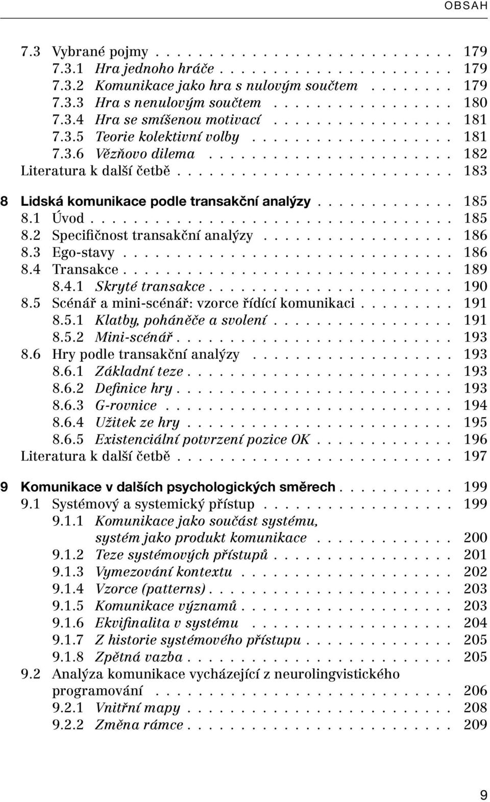 ......................... 183 8 Lidská komunikace podle transakční analýzy............. 185 8.1 Úvod.................................. 185 8.2 Specifičnost transakční analýzy.................. 186 8.