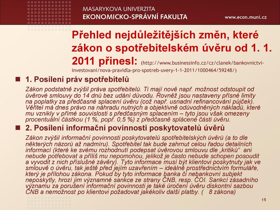 možnost odstoupit od úvěrové smlouvy do 14 dnů bez udání důvodu. Rovněž jsou nastaveny přísné limity na poplatky za předčasné splacení úvěru (což např. usnadní refinancování půjček).