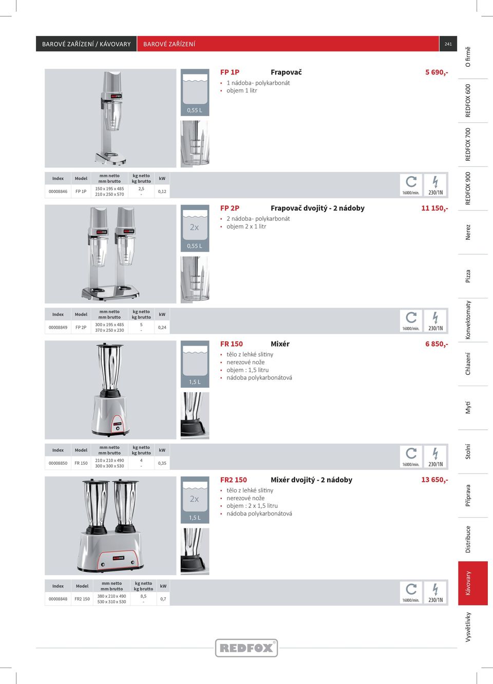 230/1N 2x 0,55 L FP 2P Frapovač dvojitý 2 nádoby 2 nádoba polykarbonát objem 2 x 1 litr 0,24 16000/min. 230/1N 1,5 L FR 150 Mixér nerezové nože objem : 1,5 litru nádoba polykarbonátová 0,35 16000/min.
