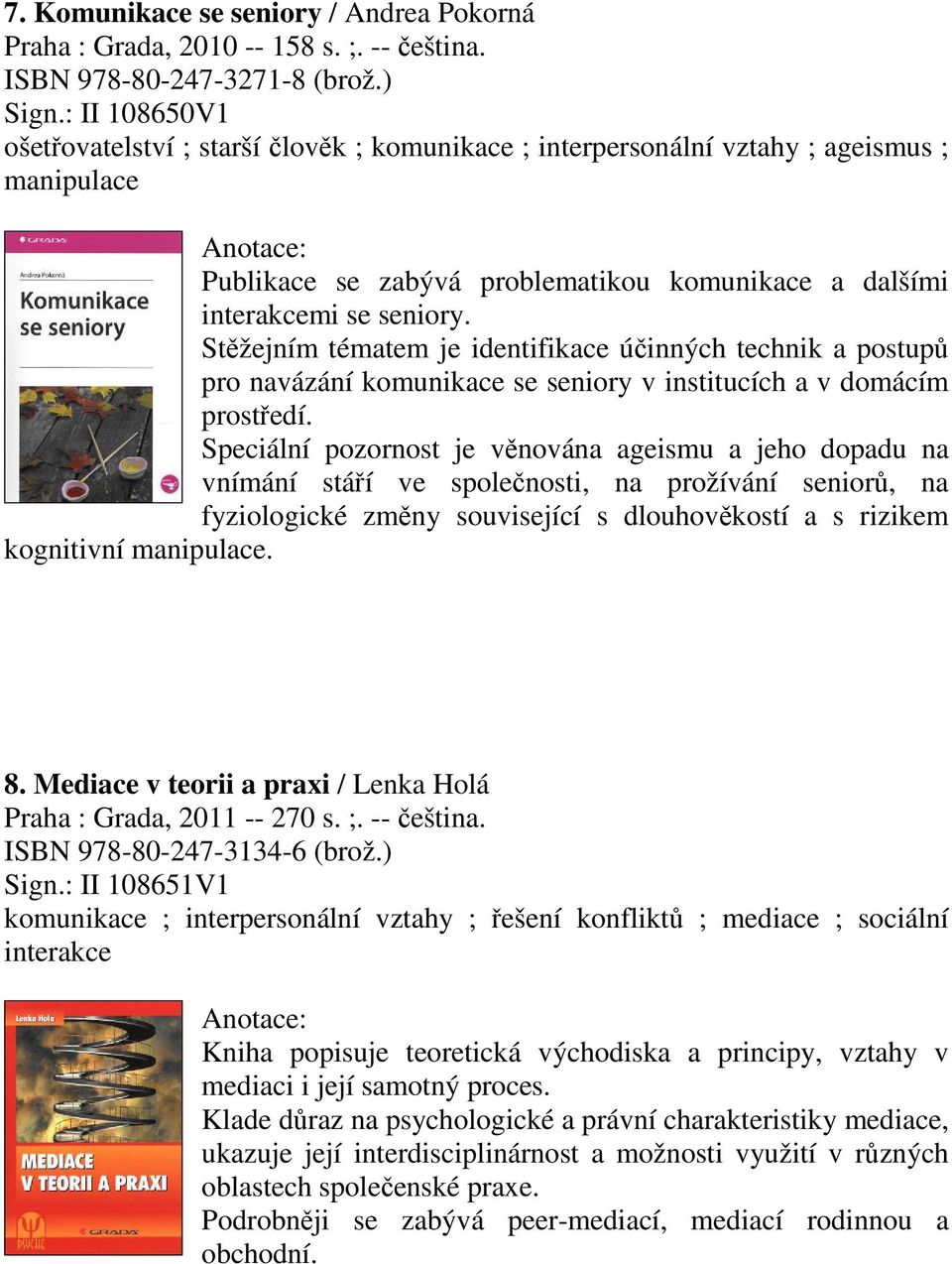 Stžejním tématem je identifikace úinných technik a postup pro navázání komunikace se seniory v institucích a v domácím prostedí.