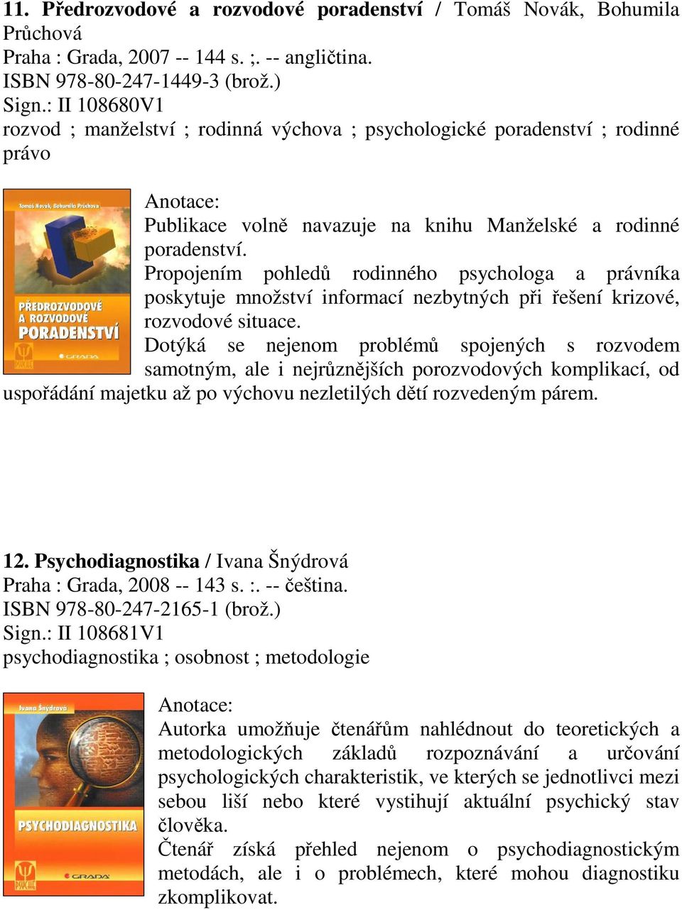 Propojením pohled rodinného psychologa a právníka poskytuje množství informací nezbytných pi ešení krizové, rozvodové situace.