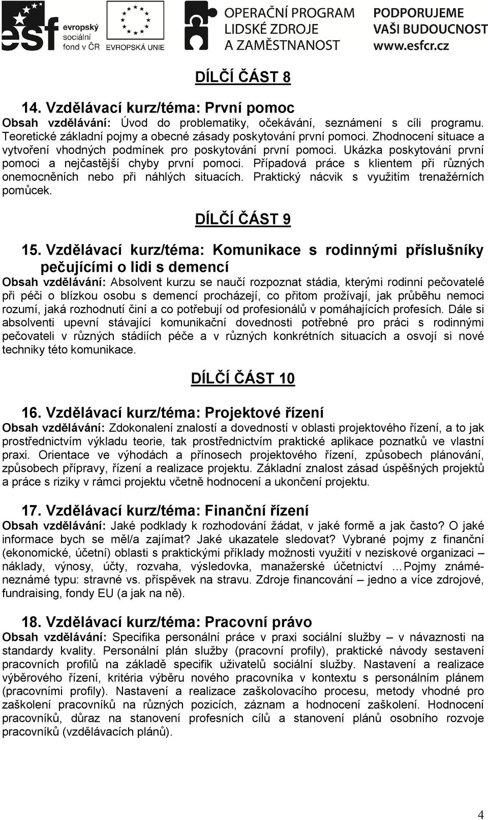 Případová práce s klientem při různých onemocněních nebo při náhlých situacích. Praktický nácvik s využitím trenažérních pomůcek. DÍLČÍ ČÁST 9 15.