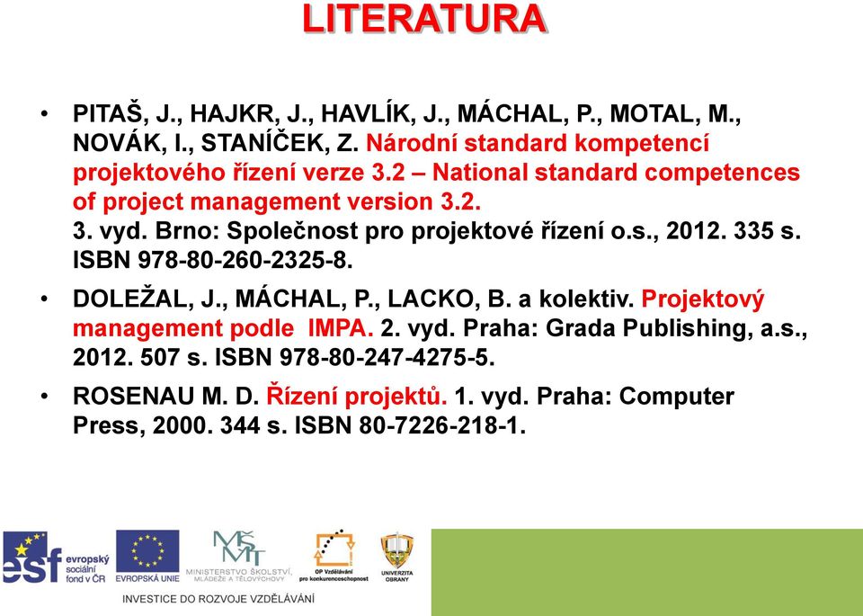 Brno: Společnost pro projektové řízení o.s., 2012. 335 s. ISBN 978-80-260-2325-8. DOLEŽAL, J., MÁCHAL, P., LACKO, B. a kolektiv.