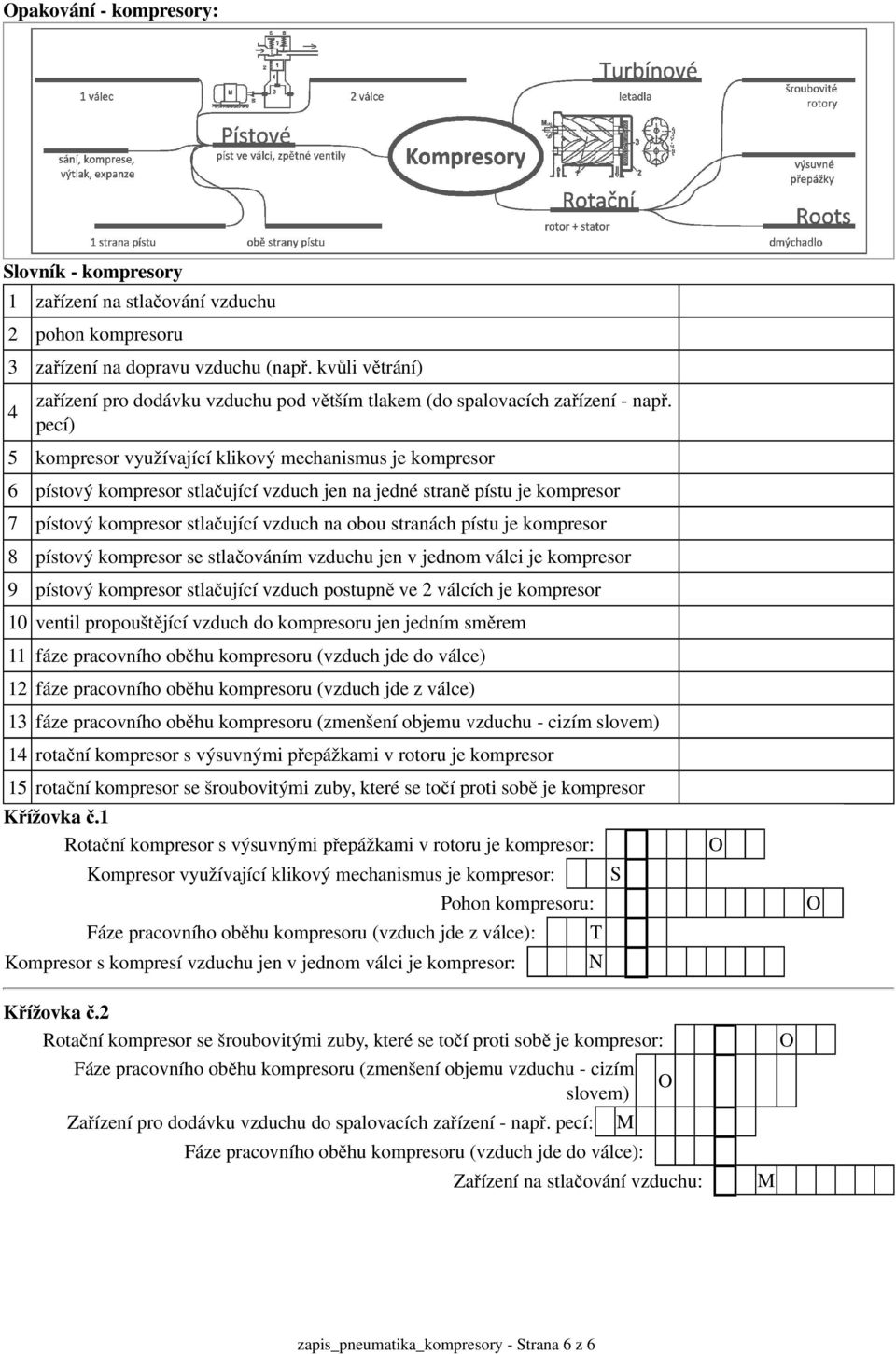 pecí) 5 kompresor využívající klikový mechanismus je kompresor 6 pístový kompresor stlačující vzduch jen na jedné straně pístu je kompresor 7 pístový kompresor stlačující vzduch na obou stranách