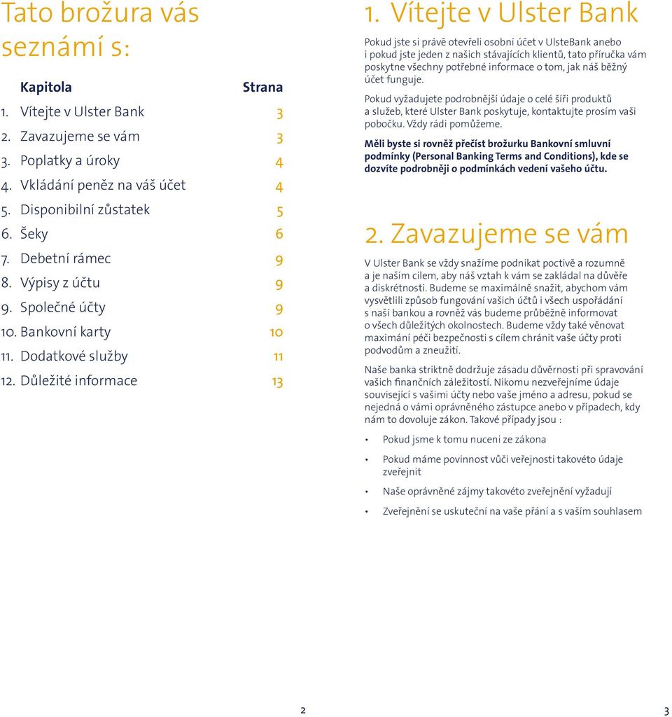 Vítejte v Ulster Bank Pokud jste si právě otevřeli osobní účet v UlsteBank anebo i pokud jste jeden z našich stávajících klientů, tato příručka vám poskytne všechny potřebné informace o tom, jak náš