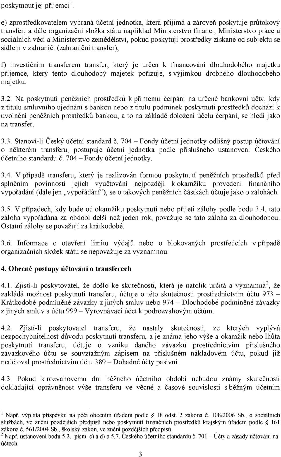 věcí a Ministerstvo zemědělství, pokud poskytují prostředky získané od subjektu se sídlem v zahraničí (zahraniční transfer), f) investičním transferem transfer, který je určen k financování