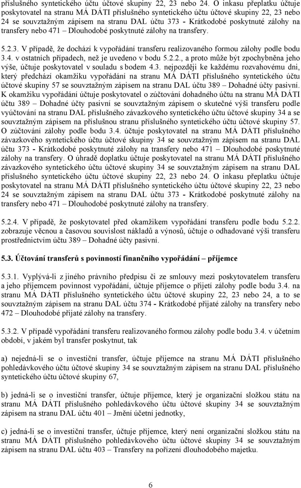 transfery nebo 471 Dlouhodobé poskytnuté zálohy na transfery. 5.2.3. V případě, že dochází k vypořádání transferu realizovaného formou zálohy podle bodu 3.4. v ostatních případech, než je uvedeno v bodu 5.