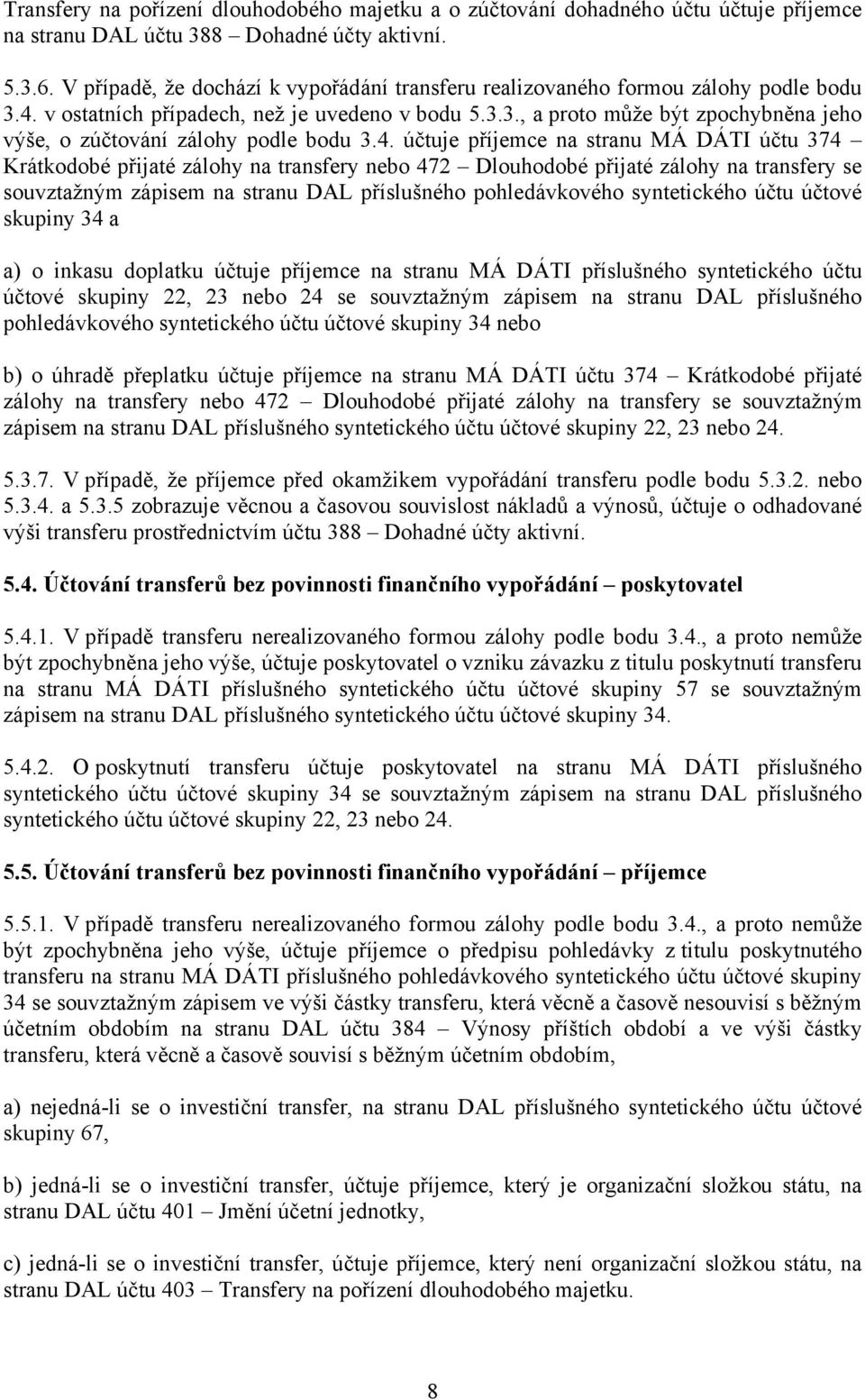 4. účtuje příjemce na stranu MÁ DÁTI účtu 374 Krátkodobé přijaté zálohy na transfery nebo 472 Dlouhodobé přijaté zálohy na transfery se souvztažným zápisem na stranu DAL příslušného pohledávkového