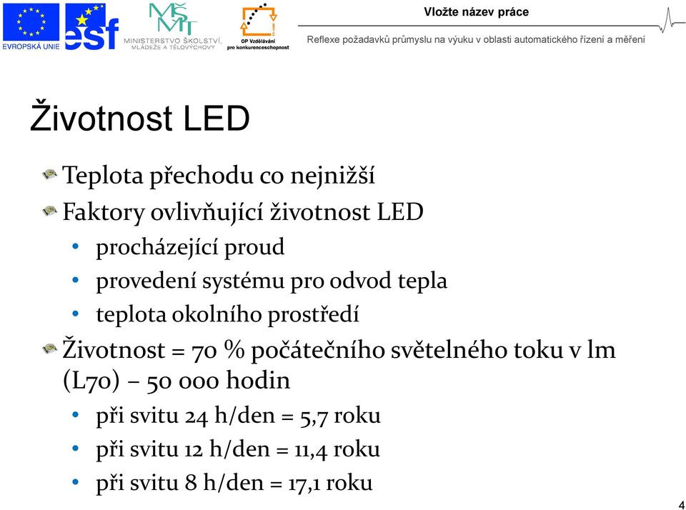 prostředí Životnost = 70 % počátečního světelného toku v lm (L70) 50 000 hodin při