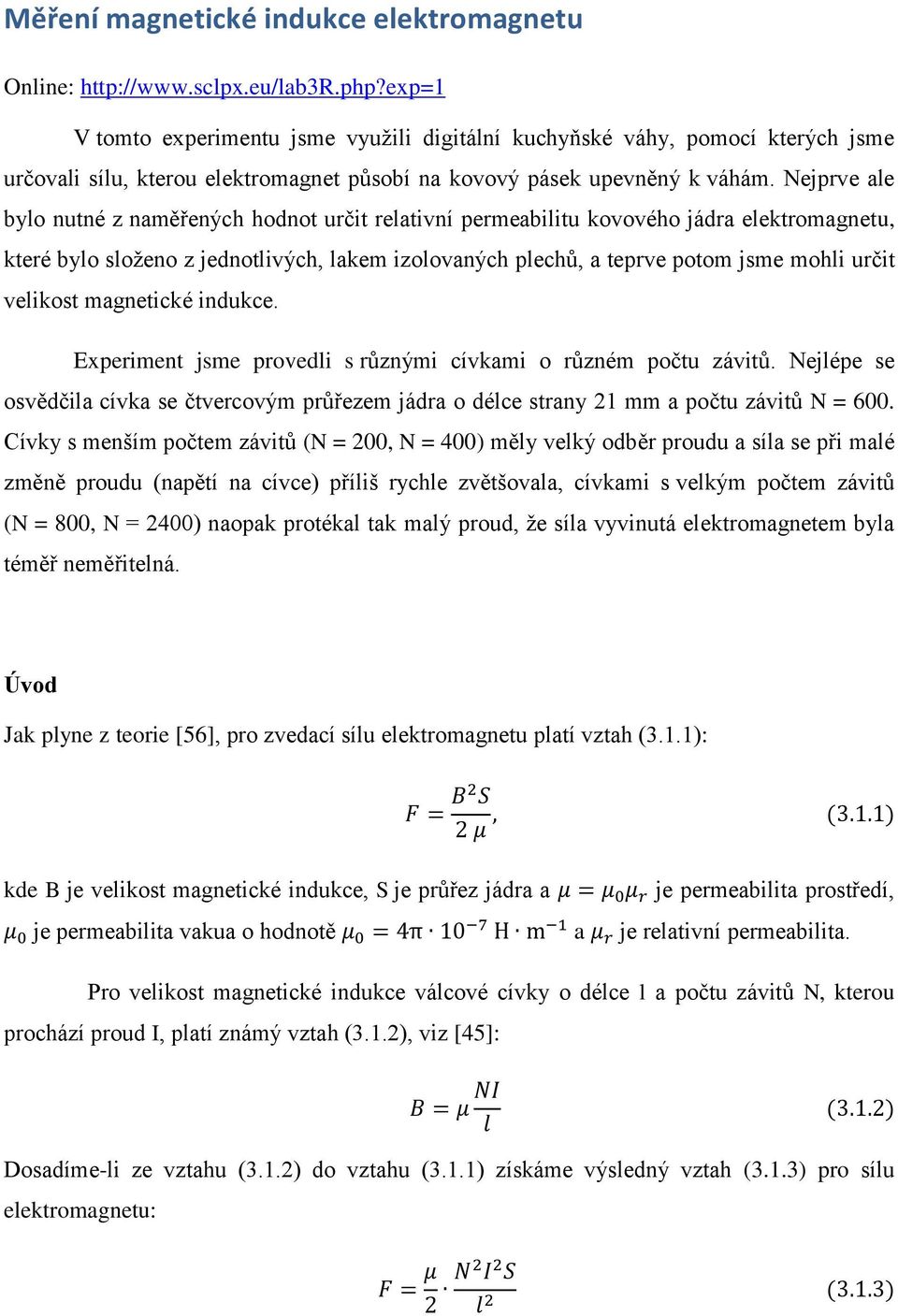 Nejprve ale bylo nutné z naměřených hodnot určit relativní permeabilitu kovového jádra elektromagnetu, které bylo složeno z jednotlivých, lakem izolovaných plechů, a teprve potom jsme mohli určit