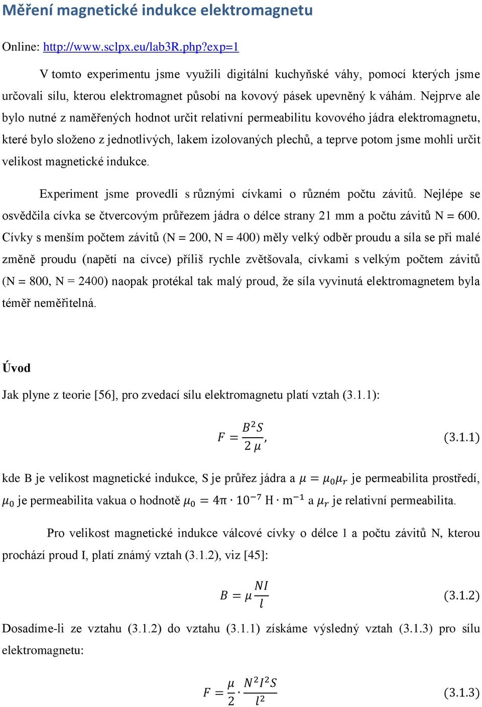 Nejprve ale bylo nutné z naměřených hodnot určit relativní permeabilitu kovového jádra elektromagnetu, které bylo složeno z jednotlivých, lakem izolovaných plechů, a teprve potom jsme mohli určit