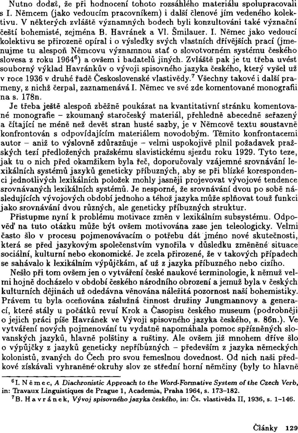 Němec jako vedoucí kolektivu se přirozeně opíral i o výsledky svých vlastních dřívějších prací (jmenujme tu alespoň Němcovu významnou stať o slovotvorném systému českého slovesa z roku 19646) a ovšem