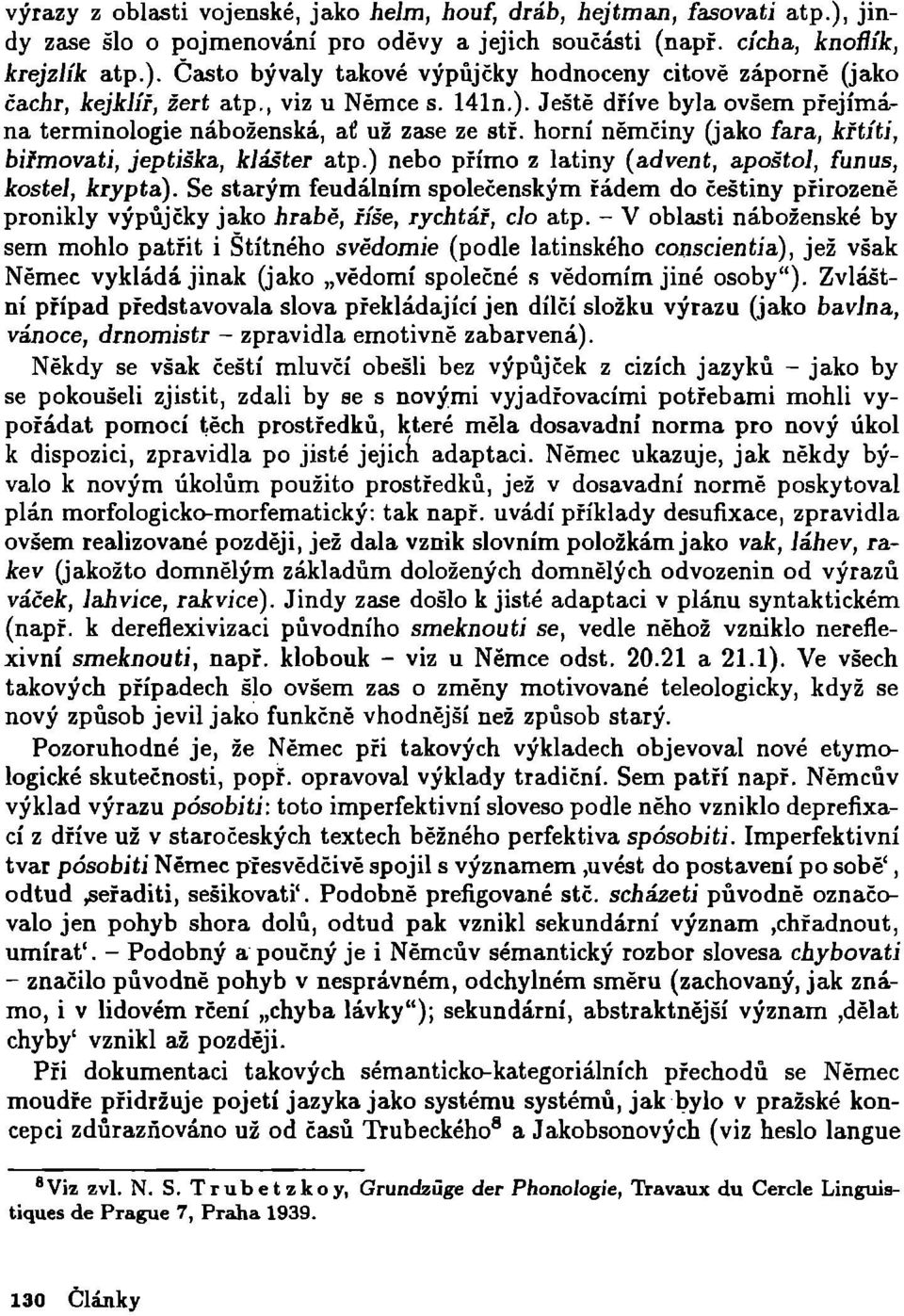 ) nebo přímo z latiny (advent, apoštol, funus, kostel, krypta). Se starým feudálním společenským řádem do češtiny přirozeně pronikly výpůjčky jako hrabě, říše, rychtář, clo atp.