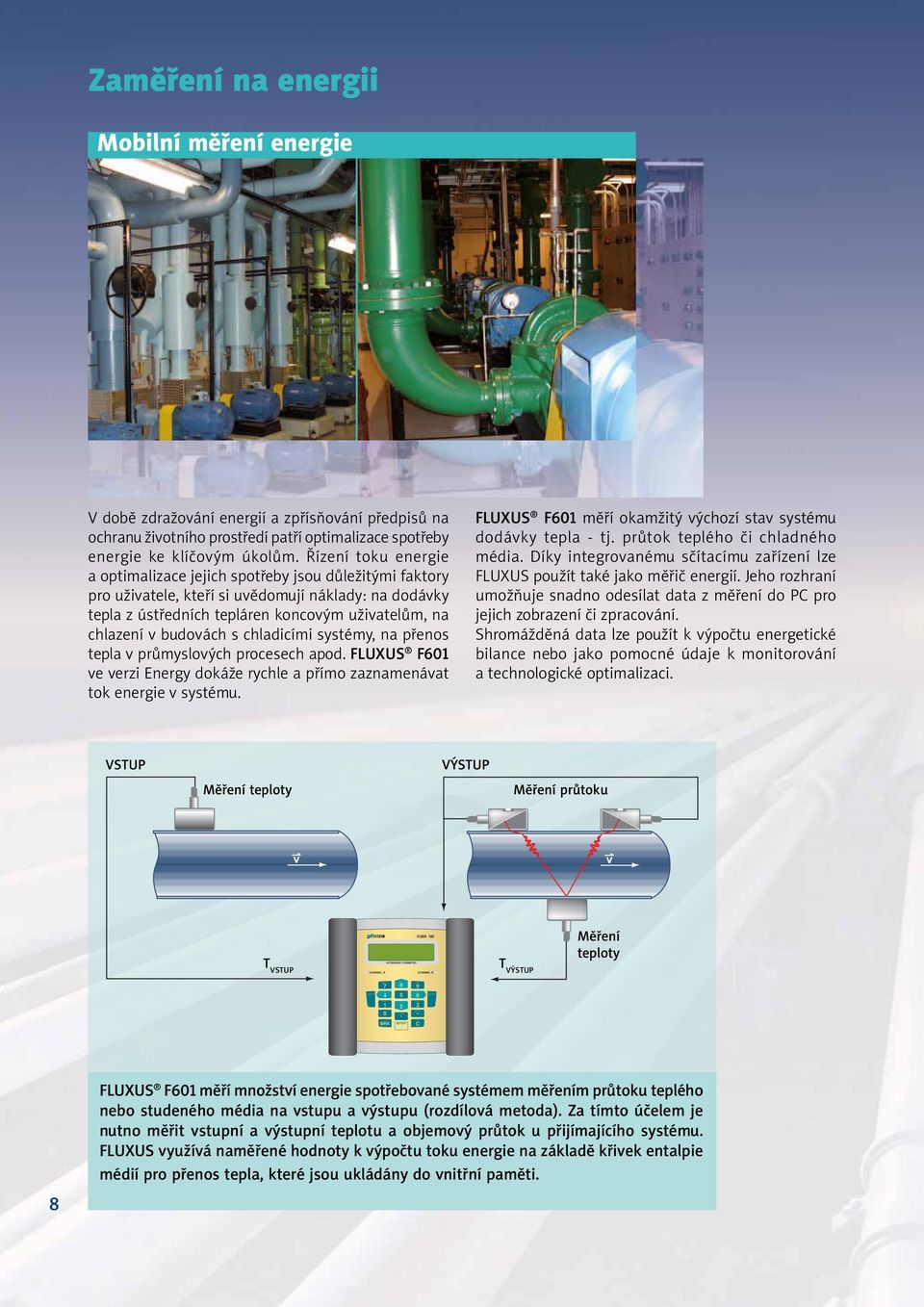 budovách s chladicími systémy, na přenos tepla v průmyslových procesech apod. FLUXUS F601 ve verzi Energy dokáže rychle a přímo zaznamenávat tok energie v systému.