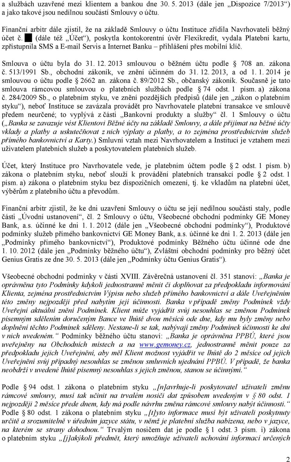 (dále též Účet ), poskytla kontokorentní úvěr Flexikredit, vydala Platební kartu, zpřístupnila SMS a E-mail Servis a Internet Banku přihlášení přes mobilní klíč. Smlouva o účtu byla do 31. 12.