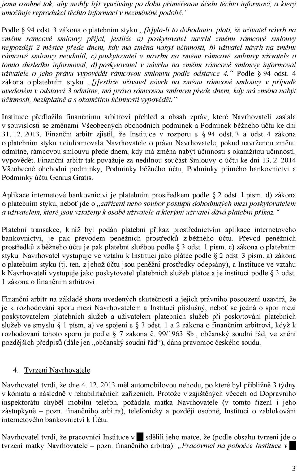 má změna nabýt účinnosti, b) uživatel návrh na změnu rámcové smlouvy neodmítl, c) poskytovatel v návrhu na změnu rámcové smlouvy uživatele o tomto důsledku informoval, d) poskytovatel v návrhu na