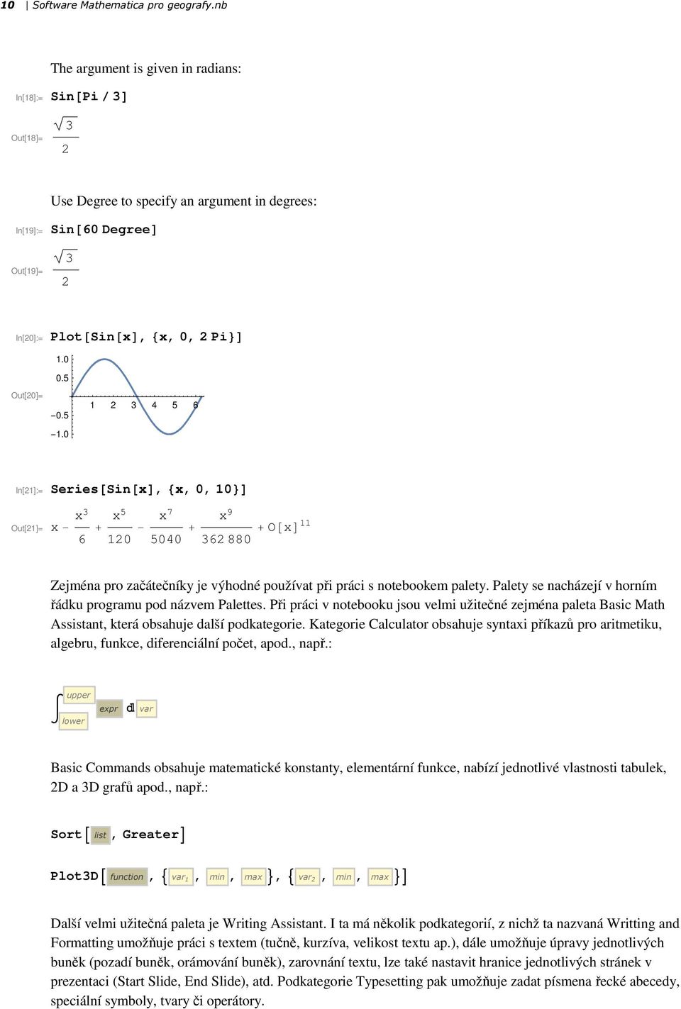 5 1.0 1 2 3 4 5 6 In[21]:= Out[21]= Series Sin x, x, 0, 10 x x3 6 x5 120 x7 5040 x9 362880 Ox11 Zejména pro začátečníky je výhodné používat při práci s notebookem palety.