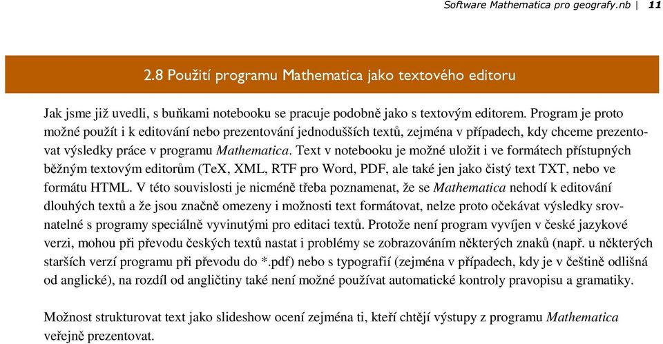 Text v notebooku je možné uložit i ve formátech přístupných běžným textovým editorům (TeX, XML, RTF pro Word, PDF, ale také jen jako čistý text TXT, nebo ve formátu HTML.