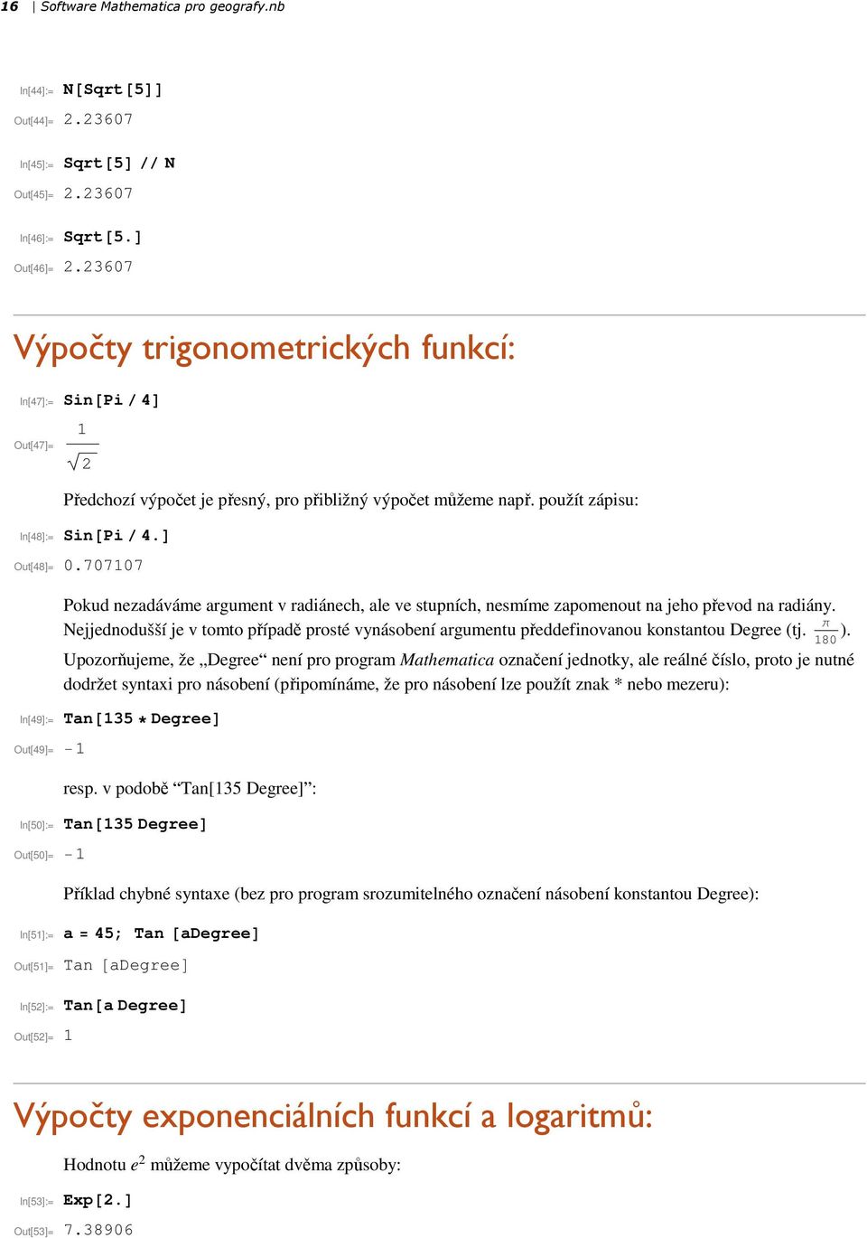 707107 Pokud nezadáváme argument v radiánech, ale ve stupních, nesmíme zapomenout na jeho převod na radiány.