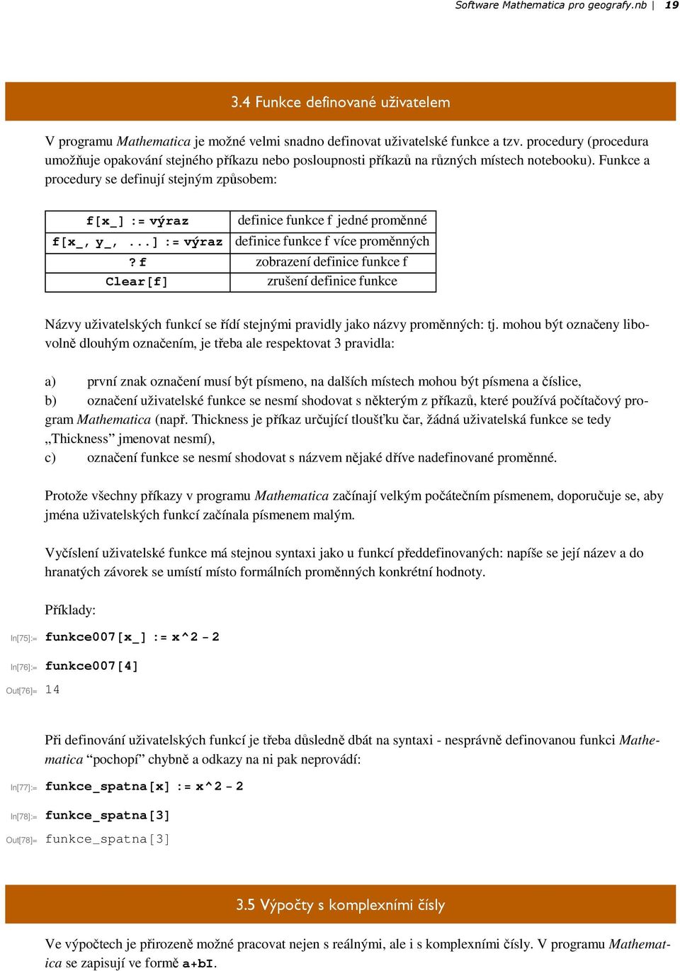 Funkce a procedury se definují stejným způsobem: f x : výraz definice funkce f jedné proměnné f x, y,... : výraz definice funkce f více proměnných?