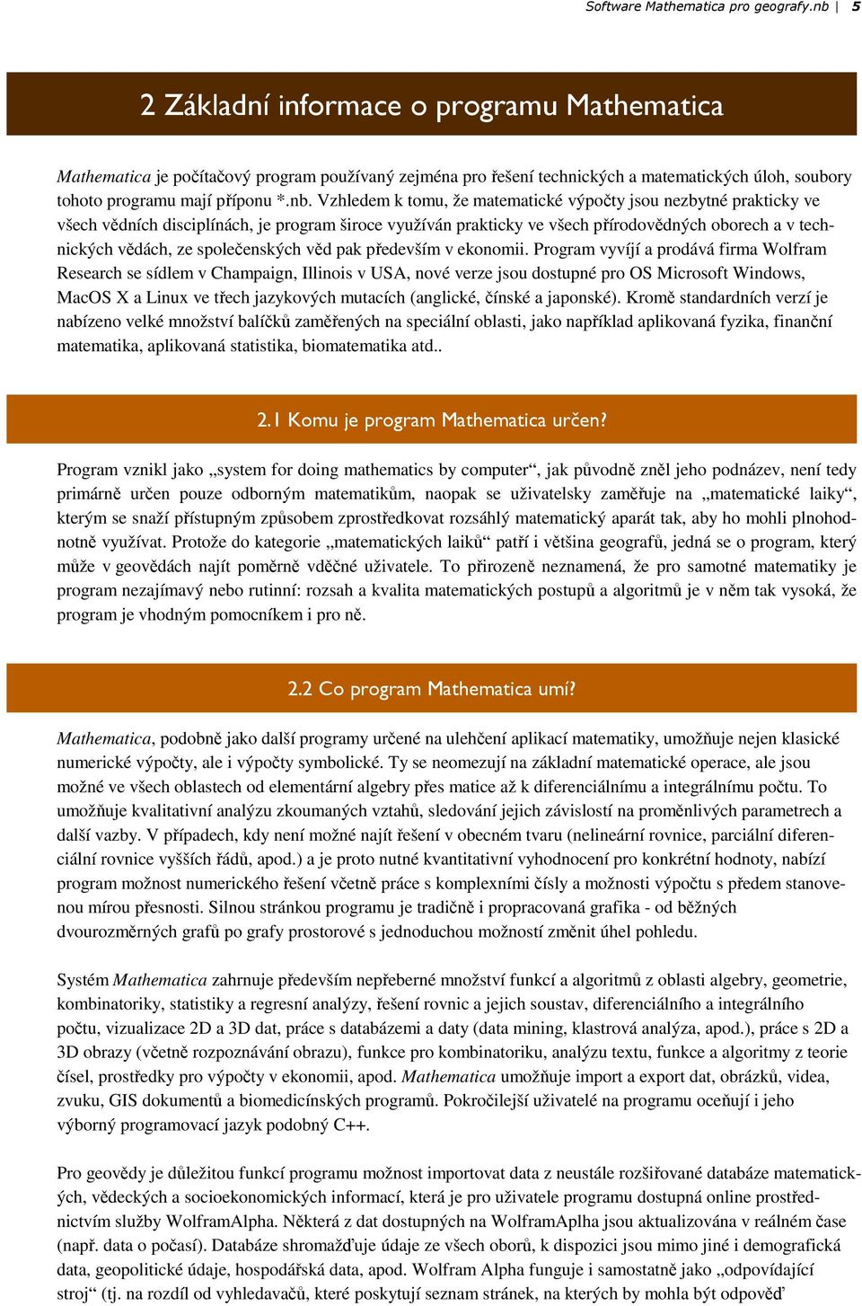 tomu, že matematické výpočty jsou nezbytné prakticky ve všech vědních disciplínách, je program široce využíván prakticky ve všech přírodovědných oborech a v technických vědách, ze společenských věd