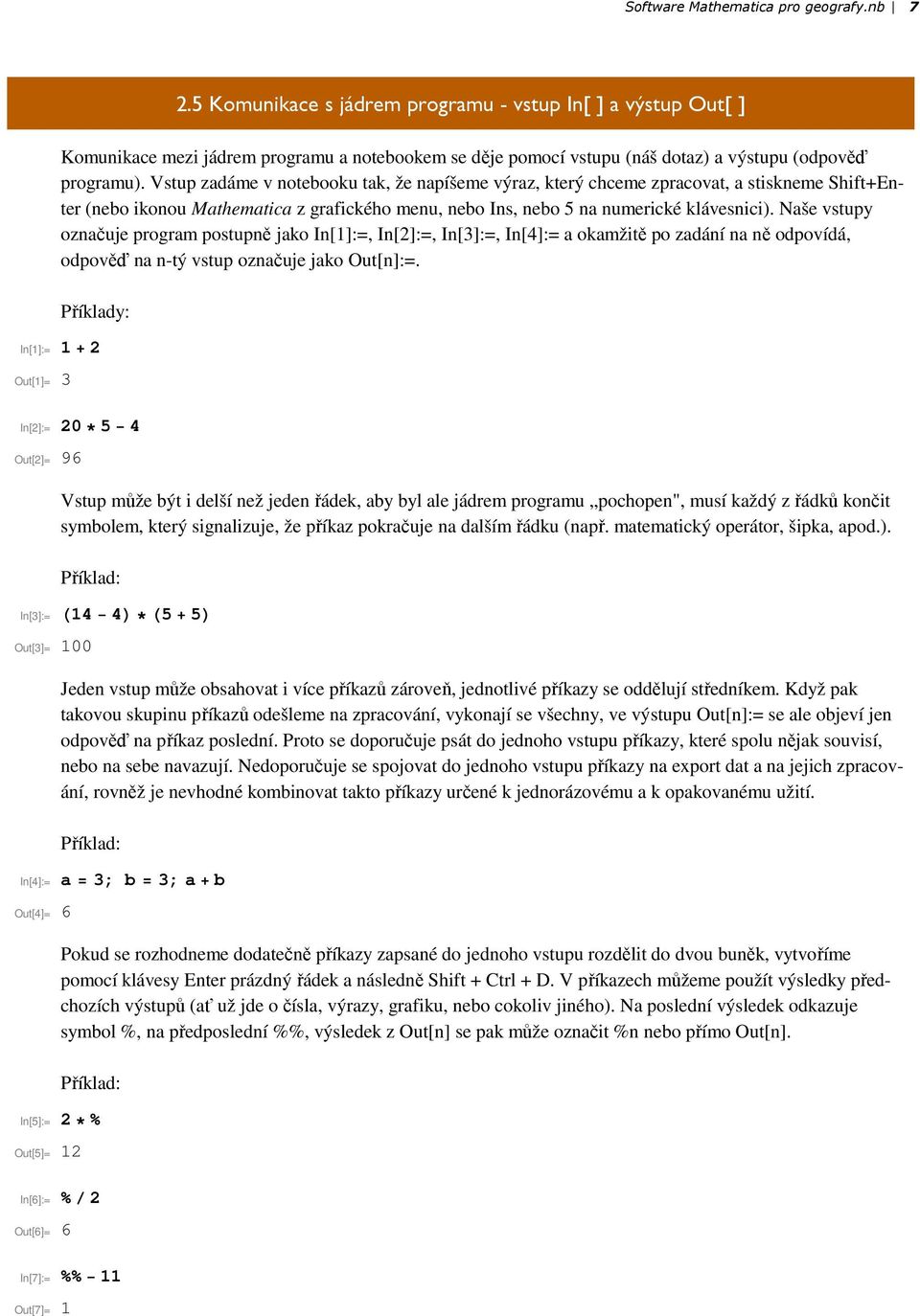 Vstup zadáme v notebooku tak, že napíšeme výraz, který chceme zpracovat, a stiskneme Shift+Enter (nebo ikonou Mathematica z grafického menu, nebo Ins, nebo 5 na numerické klávesnici).