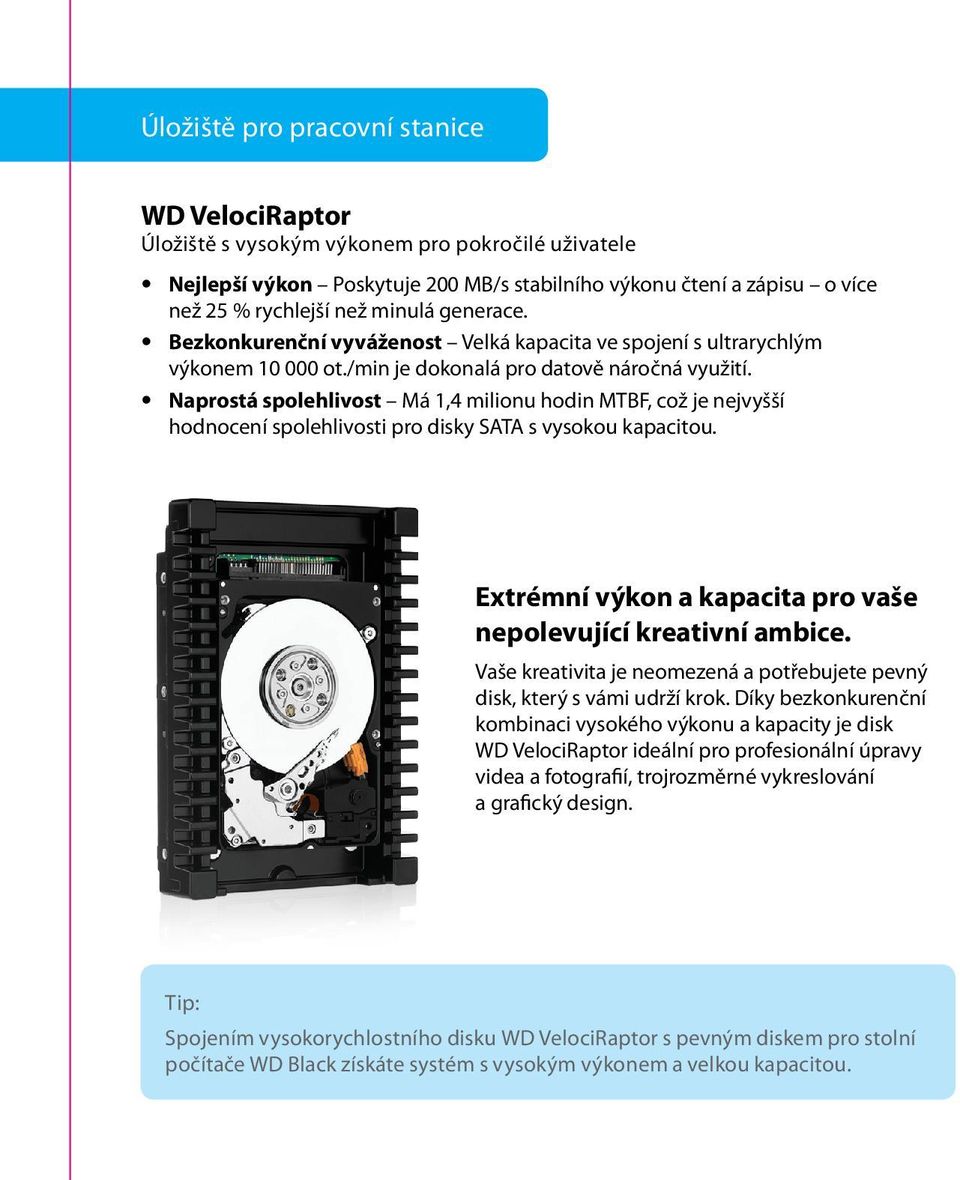 Naprostá spolehlivost Má 1,4 milionu hodin MTBF, což je nejvyšší hodnocení spolehlivosti pro disky SATA s vysokou kapacitou. Extrémní výkon a kapacita pro vaše nepolevující kreativní ambice.