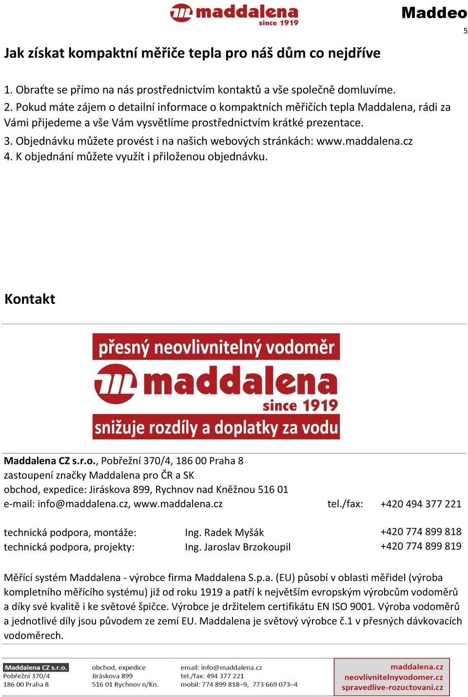 Objednávku můžete provést i na našich webových stránkách: www.maddalena.cz 4. K objednání můžete využít i přiloženou objednávku.