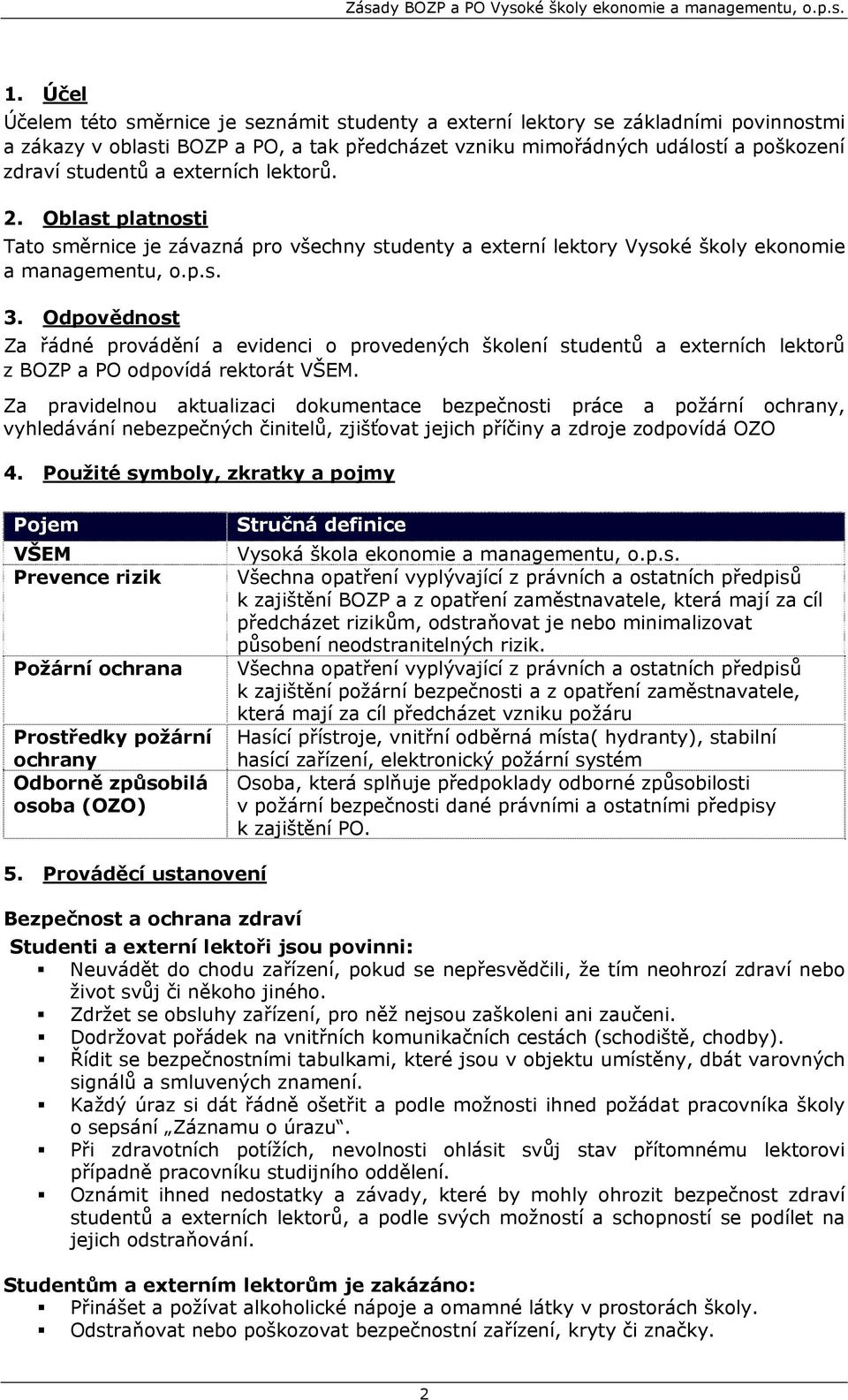 Odpovědnost Za řádné provádění a evidenci o provedených školení studentů a externích lektorů z BOZP a PO odpovídá rektorát VŠEM.