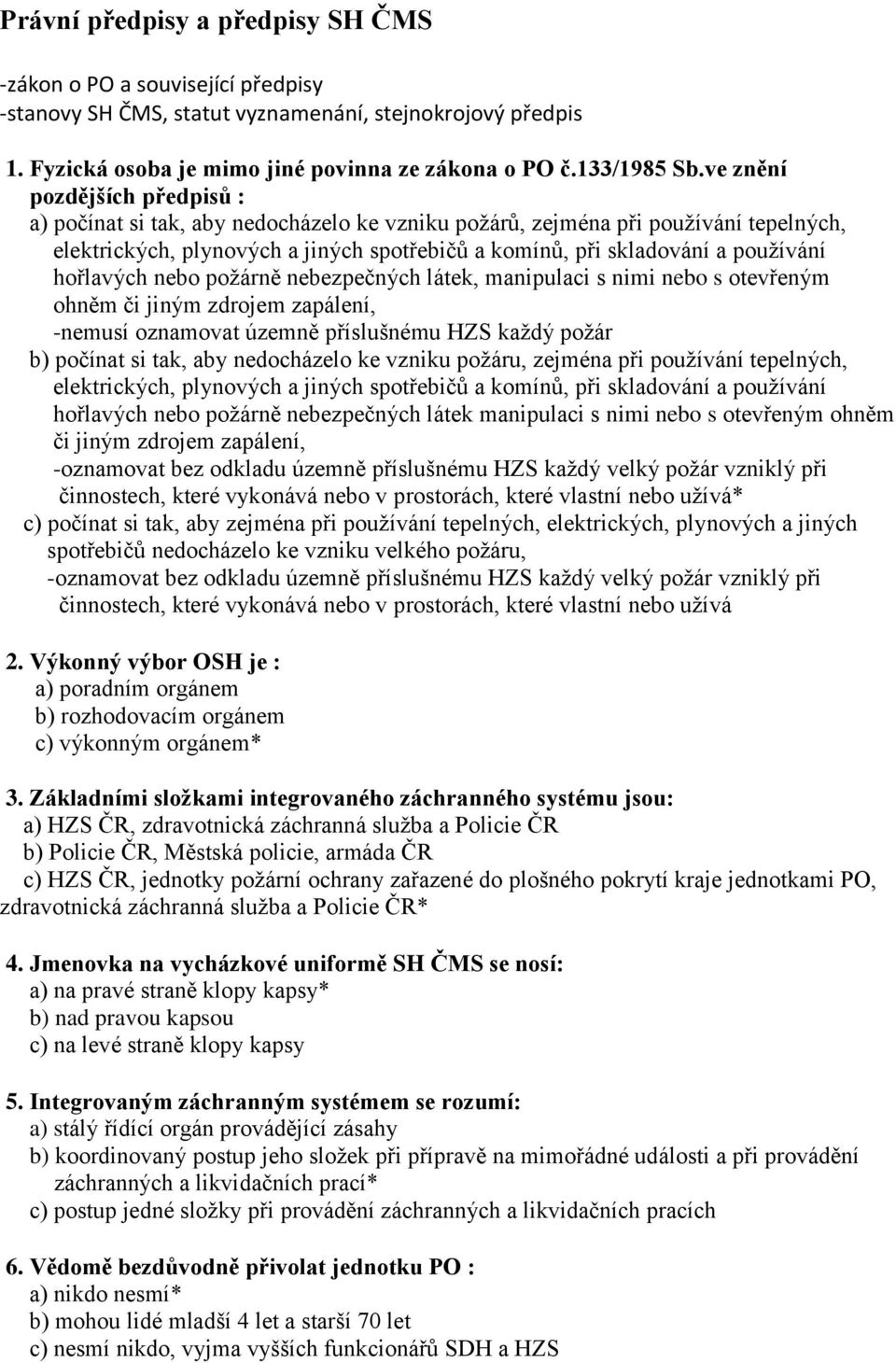 hořlavých nebo požárně nebezpečných látek, manipulaci s nimi nebo s otevřeným ohněm či jiným zdrojem zapálení, -nemusí oznamovat územně příslušnému HZS každý požár b) počínat si tak, aby nedocházelo