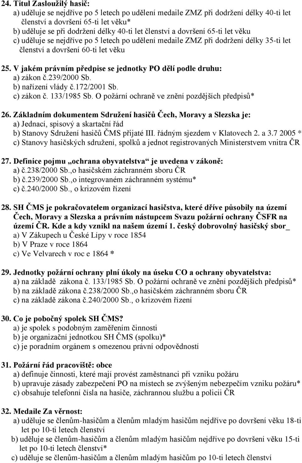 V jakém právním předpise se jednotky PO dělí podle druhu: a) zákon č.239/2000 Sb. b) nařízení vlády č.172/2001 Sb. c) zákon č. 133/1985 Sb. O požární ochraně ve znění pozdějších předpisů* 26.