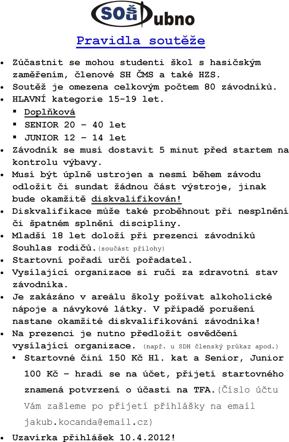 Musí být úplně ustrojen a nesmí během závodu odložit či sundat žádnou část výstroje, jinak bude okamžitě diskvalifikován!