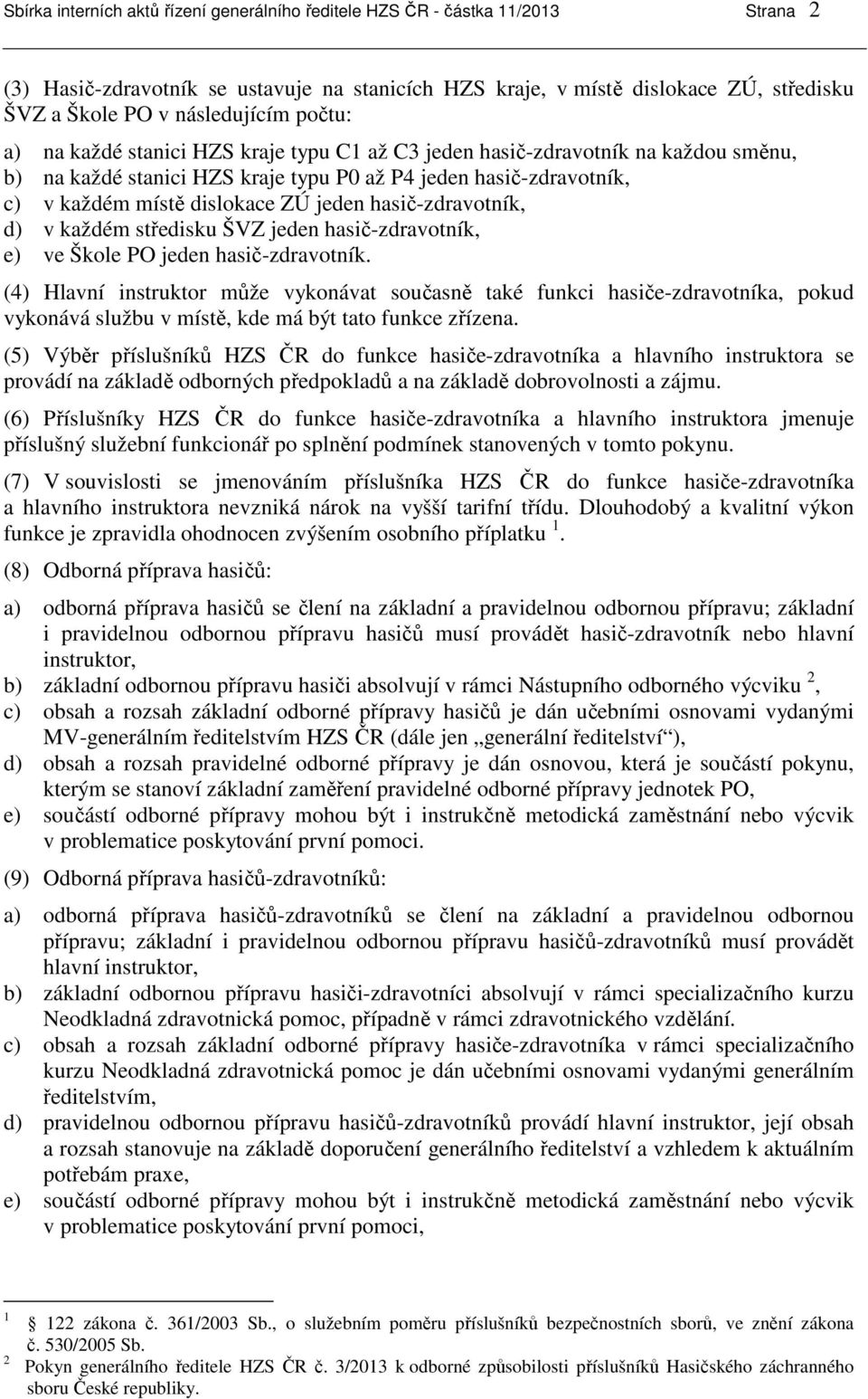 ZÚ jeden hasič-zdravotník, d) v každém středisku ŠVZ jeden hasič-zdravotník, e) ve Škole PO jeden hasič-zdravotník.