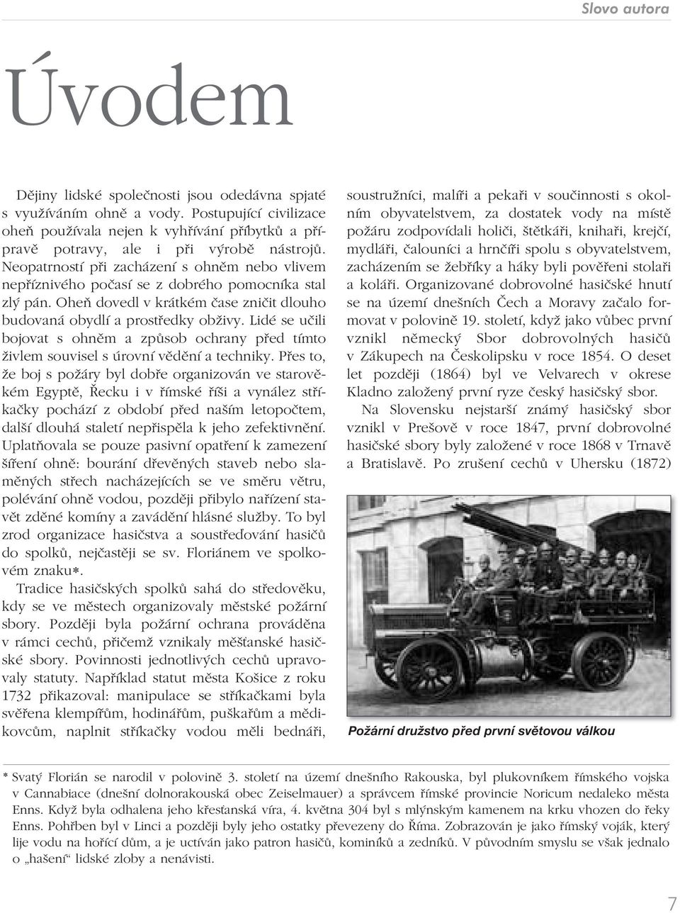 Neopatrností při zacházení s ohněm nebo vlivem nepříznivého počasí se z dobrého pomocníka stal zlý pán. Oheň dovedl v krátkém čase zničit dlouho budovaná obydlí a prostředky obživy.