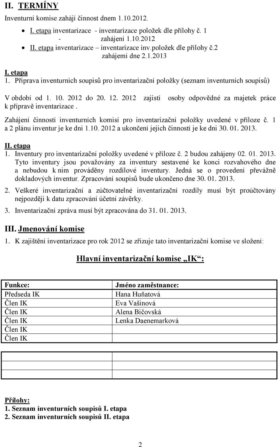 2012 zajistí osoby odpovědné za majetek práce k přípravě inventarizace. Zahájení činností inventurních komisí pro inventarizační položky uvedené v příloze č. 1 a 2 plánu inventur je ke dni 1.10.