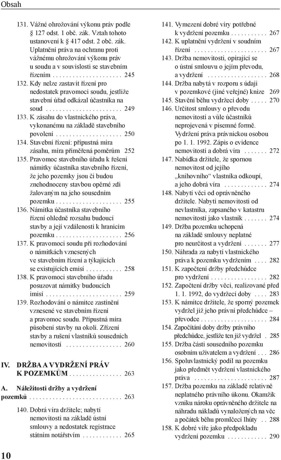K zásahu do vlastnického práva, vykonanému na základě stavebního povolení.................... 250 134. Stavební řízení: přípustná míra zásahu, míra přiměřená poměrům 252 135.