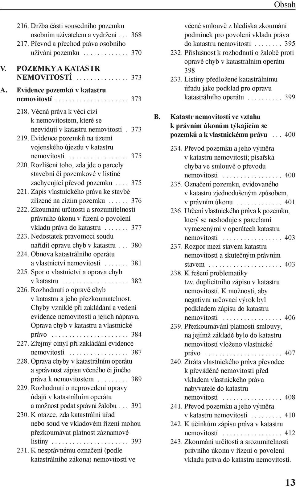 Evidence pozemků na území vojenského újezdu v katastru nemovitostí................. 375 220. Rozlišení toho, zda jde o parcely stavební či pozemkové v listině zachycující převod pozemku.... 375 221.