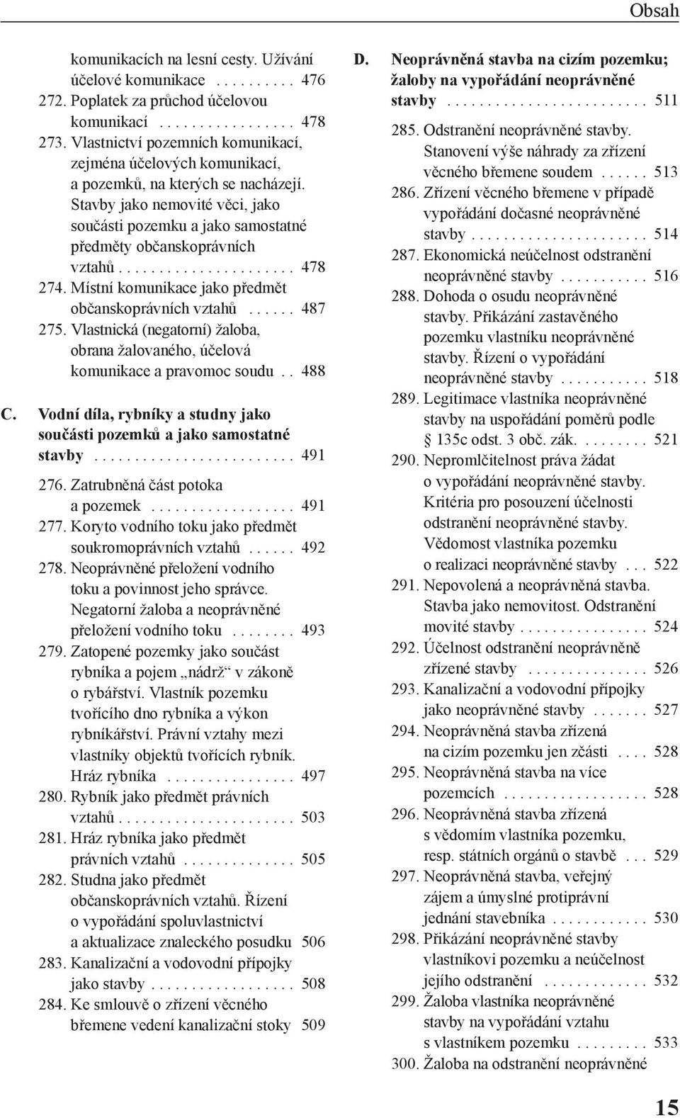 ..................... 478 274. Místní komunikace jako předmět občanskoprávních vztahů...... 487 275. Vlastnická (negatorní) žaloba, obrana žalovaného, účelová komunikace a pravomoc soudu.. 488 C.